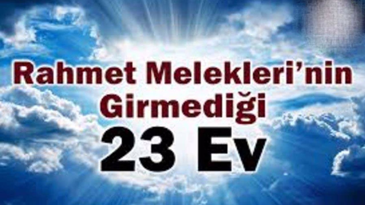 Müslümanların Dikkatine! Rahmet Meleklerinin Girmediği 23 Ev